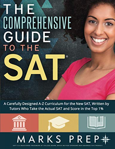 Comprehensive Guide to the SAT: A Carefully Designed A-Z Curriculum for the New SAT, Written by Tutors Who Take the Actual SAT and Score in the Top 1% 1st Edition