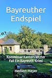 Bayreuther Endspiel: Kommissar Kanters letzter Fall Ein Bayreuth-Krimi