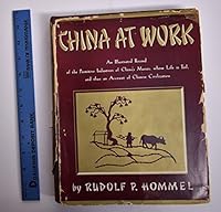 China at Work - An Illustrated Record of the Primitive Industries of China's Masses, Whose Life is Toil, and Thus an Account of Chinese Civilization B000NPB4EI Book Cover