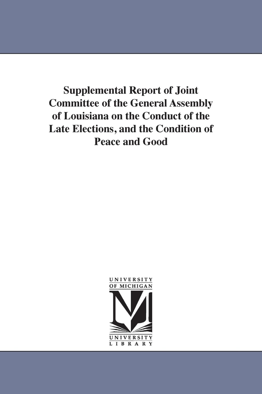 Supplemental report of Joint committee of the General assembly of Louisiana on the conduct of the late elections, and the condition of peace and good order in the state.