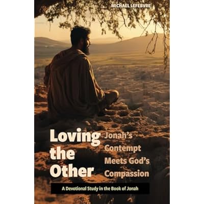 Loving the Other: Jonah's Contempt Meets God's Compassion&mdash;A Devotional Study in the Book of Jonah