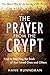 The Prayer from the Crypt: Keys to Reaching the Souls of Your Loved Ones and Others