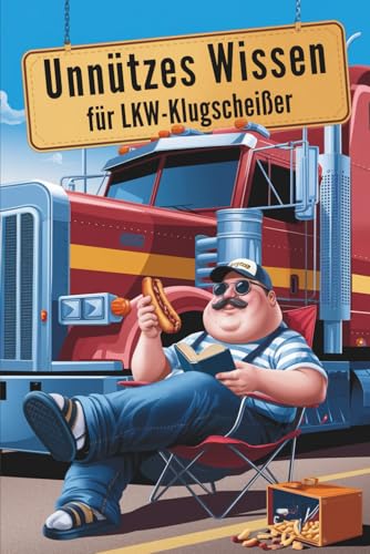 Unnützes Wissen für LKW-Klugscheißer: 100 spannende und lustige Fakten als Geschenk für LKW Fahrer