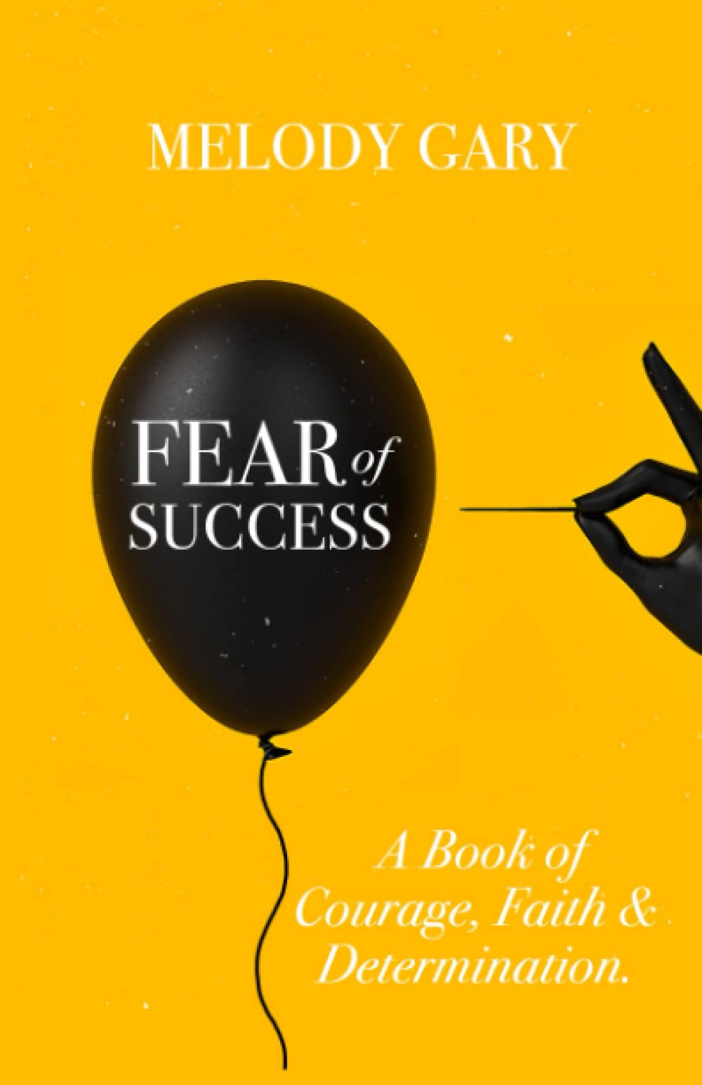 Fear of Success: A Book of Courage, Faith and Determination.