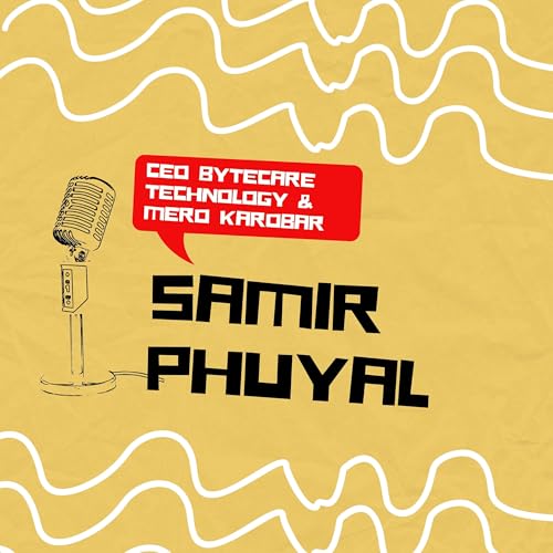 EP-3 | Conversation with Samir Phuyal | Founder, CEO at Mero Karobar , Bytecare Technology