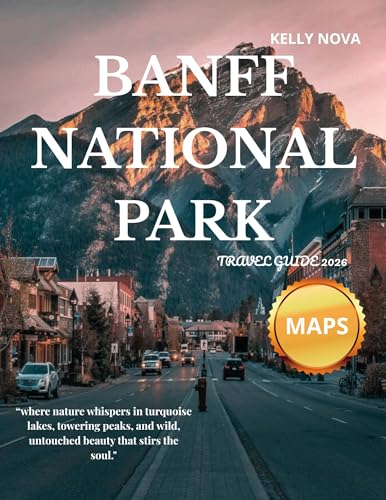 Banff National Park Travel Guide 2026 (Full-Color): Explore the Majestic Canadian Rockies, Scenic Trails, Alpine Lakes, and Wildlife Wonders.