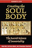 Creating the Soul Body: The Sacred Science of Immortality