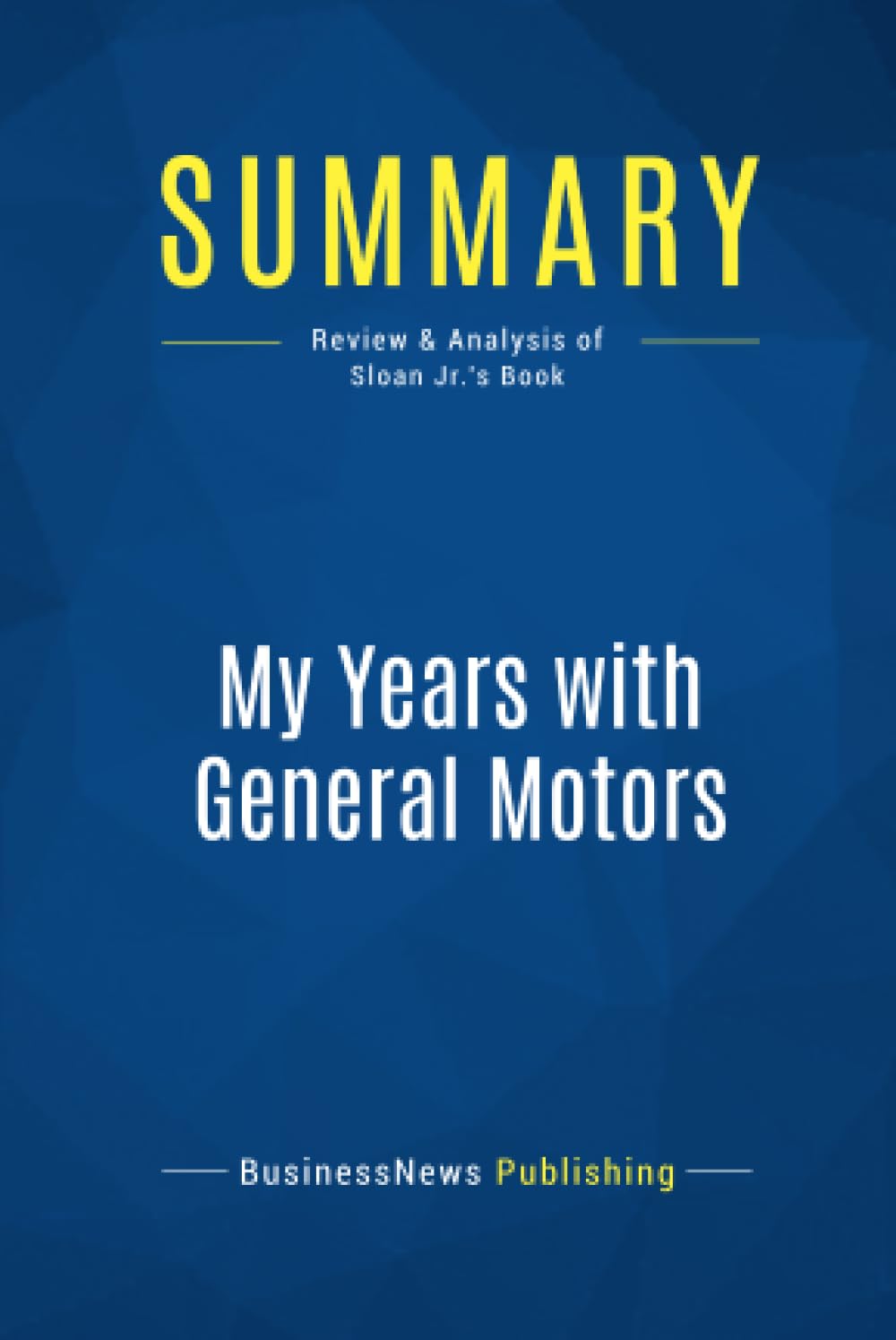 Summary: My Years with General Motors: Review and Analysis of Sloan Jr.'s Book