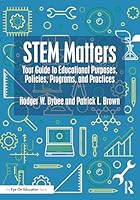 STEM Matters: Your Guide to Educational Purposes, Policies, Programs, and Practices 1041021860 Book Cover