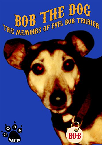 Télécharger Bob the Dog: The Memoirs of Evil Bob Terrier (A cad, a bounder or a canine gentleman-adventurer? Wil livre En ligne