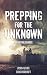 Prepping For The Unknown: A Fighting Chance (A Preppers Journey to Survival Book 1)