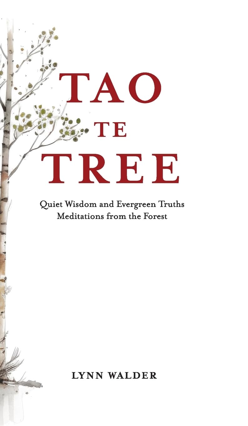 Tao Te Tree: Quiet Wisdom and Evergreen Truths, Meditations from the Forest