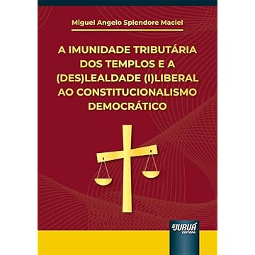 Capa do livro Imunidade Tributária dos Templos e a (Des)Lealdade (I)Liberal ao Constitucionalismo Democrático, A