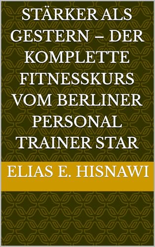 Stärker als Gestern – Der komplette Fitnesskurs vom Berliner Personal Trainer Star
