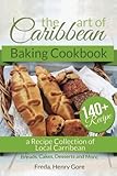 The Art of Caribbean Baking Cookbook: A Recipe Collection of Local Caribbean Bread, Cakes, Desserts and More