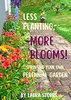 Less Planting, More Blooms!: Sprouting Your Own Perennial Garden B0CXVY3N2P Book Cover
