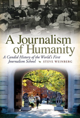 [(A Journalism of Humanity: A Candid History of the World's First Journalism School)] [Author: Steve Weinberg] published on (April, 2008)