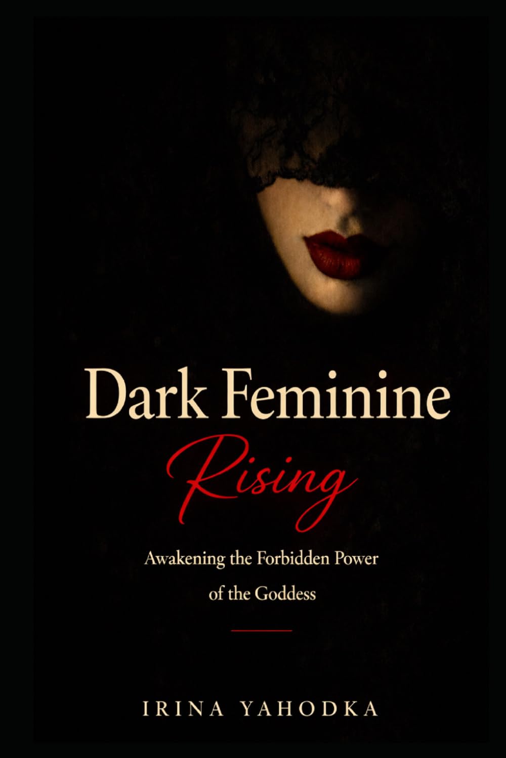 Dark Feminine Rising: Awakening the Forbidden Power of the Goddess (The Forbidden Feminine Series)