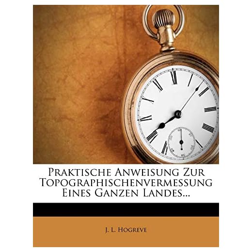 Praktische Anweisung Zur Topographischenvermessung Eines Ganzen Landes...