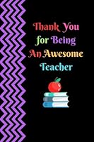Thank You For Being An Awesome Teacher: Best Thank You Appreciation Gift, Journal Lined Notebook, Exercise Book, Jotter Planner, Composition Book, ... Parent, 6"x9" Paperback 154817422X Book Cover