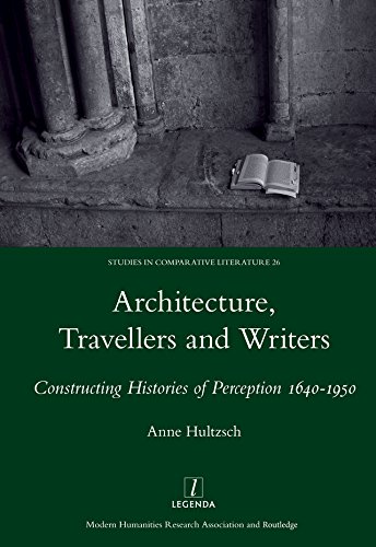 Architecture, Travellers and Writers: Constructing Histories of Perception 1640-1950 (Studies in Comparative Literature Book 26)