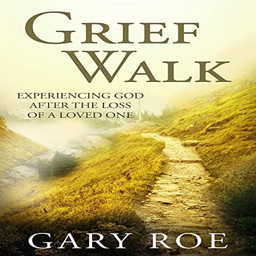 Grief Walk: Experiencing God After the Loss of a Loved One by Gary Roe episode artwork