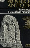 PROVENCE ANTIQUE: 1 - DES ORIGINES A LA CONQUETE ROMAINE B001D4DQ5I Book Cover