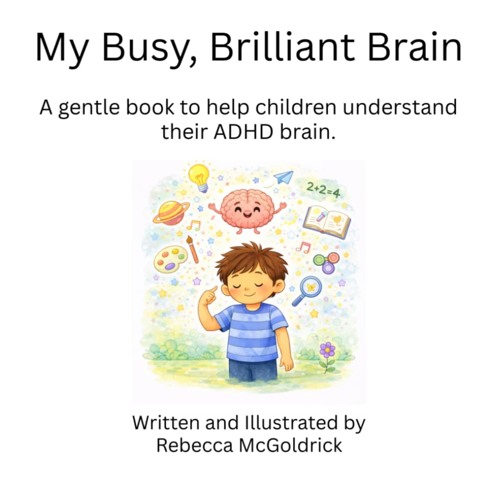 My Busy, Brilliant Brain: A gentle book to help children understand their ADHD brain.
