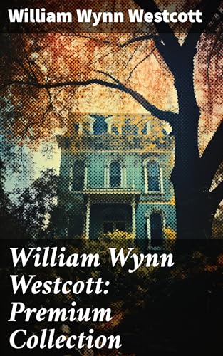 William Wynn Westcott: Premium Collection: Complete Collectanea Hermetica, Suicide, The Isiac Tablet (English Edition)