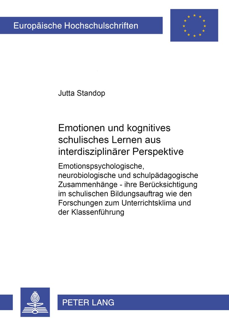 Emotionen und kognitives schulisches Lernen aus interdisziplinärer Perspektive: Emotionspsychologische, neurobiologische und schulpädagogische ... Universitaires Européennes, Band 873)
