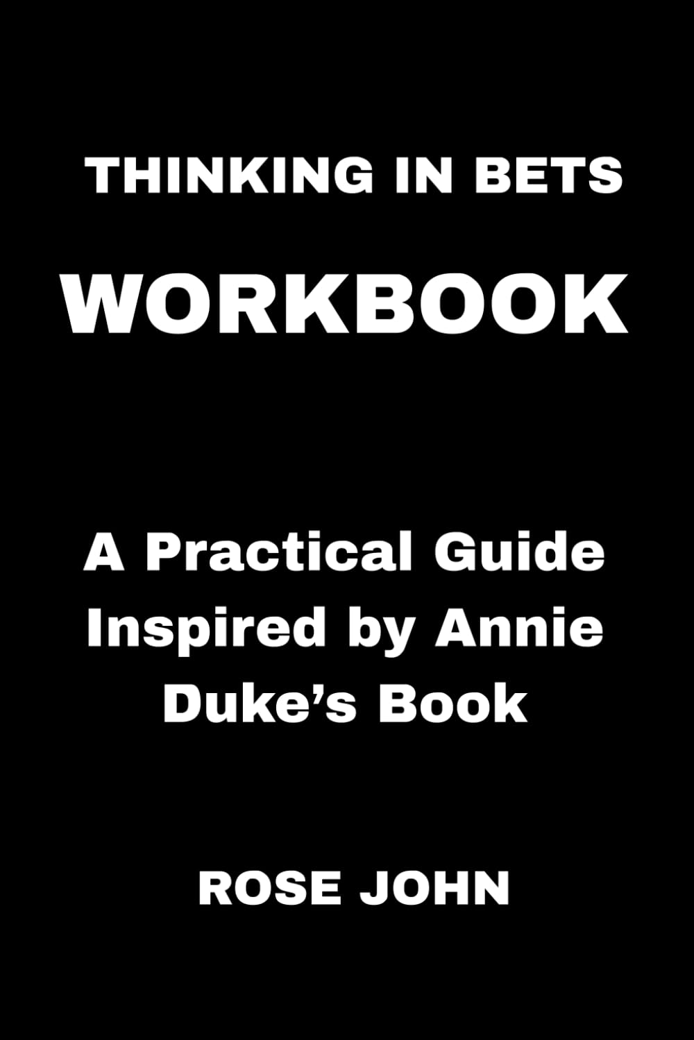 Thinking in Bets Workbook: A Practical Guide Inspired by Annie Duke’s Book