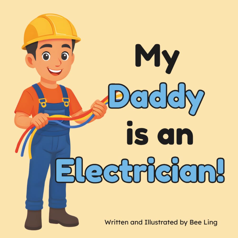 My Daddy Is An Electrician!: An Educational Children’s Picture Book About Skilled Trades (The Beeling Hive: Skilled Trades (Careers for Kids Ages 2-6))