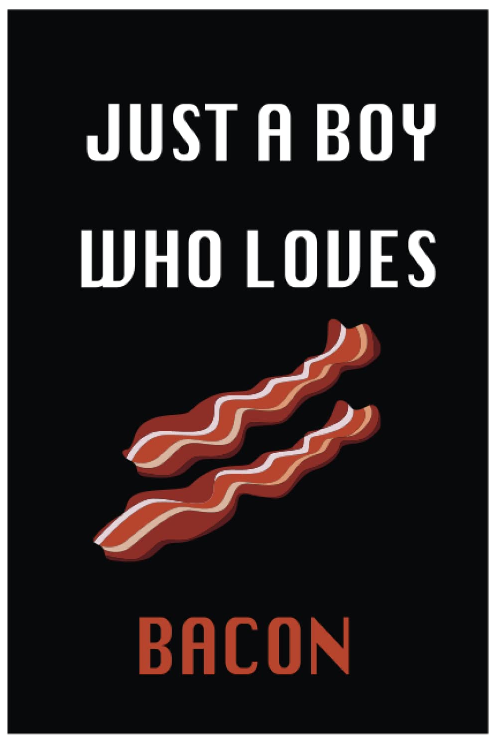 Just A Boy Who Loves Bacons: Perfect Bacon Lovers Notebook Journal For Writing Notes, Funny Cute Bacon Journal Gift For Boys, Girls Men and Women,Thanksgiving, Anniversaire Day