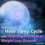 Cover of Hypnosis 8 Hour Sleep Cycle with Stop Sugar Cravings, Weight Loss Booster (The Sleep Learning System)