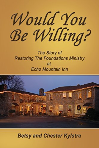 Would You Be Willing?: The Story of Restoring The Foundations at Echo Mountain Inn