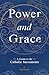 Power and Grace: A Guide to the Catholic Sacraments