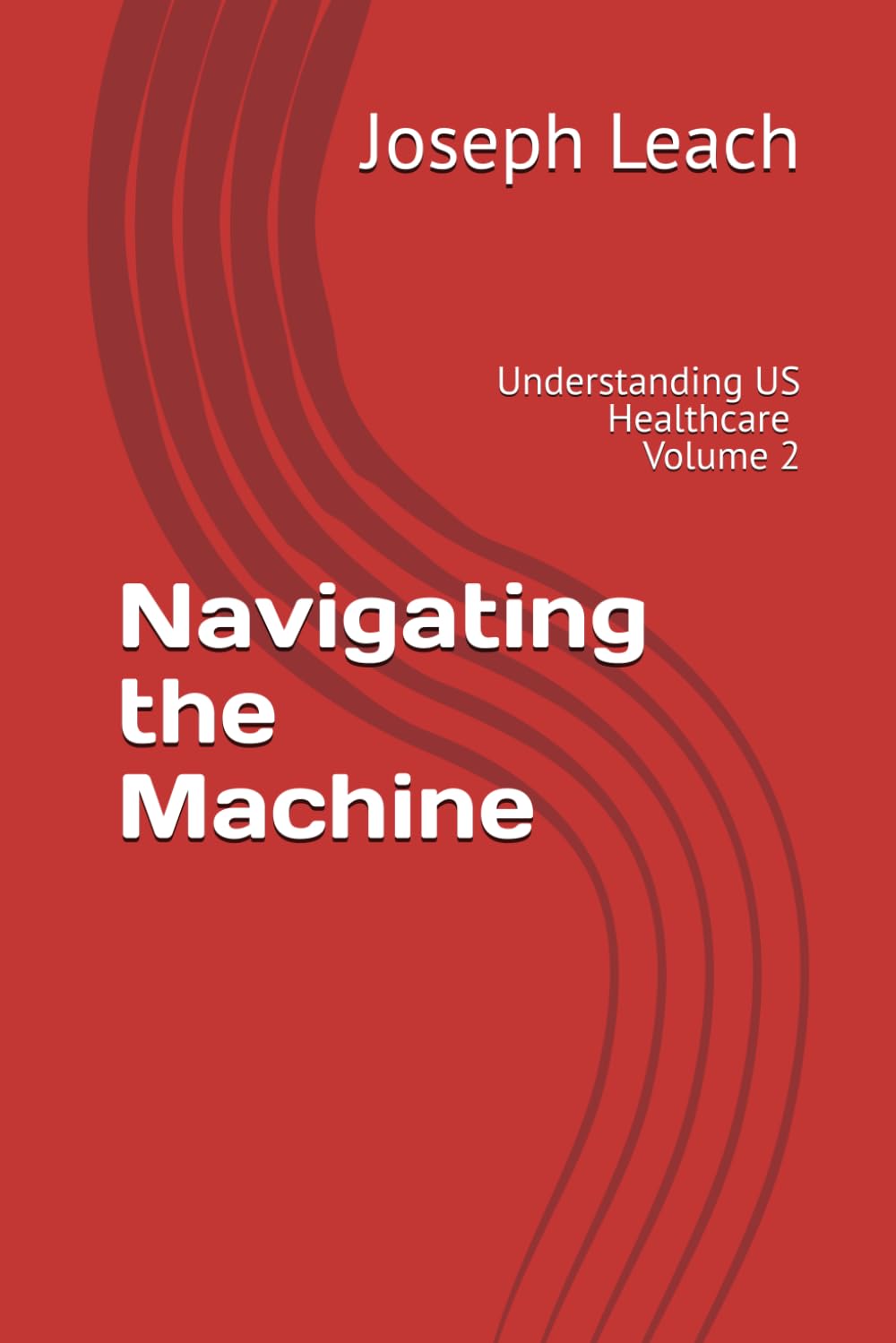 Navigating the Machine: Understanding the US Healthcare System: Volume 2