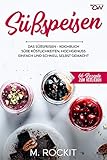 Süßspeisen, Das Süßspeisen Kochbuch.: Hochgenuss einfach und schnell selbst gemacht . (66 Rezepte zum Verlieben 61)