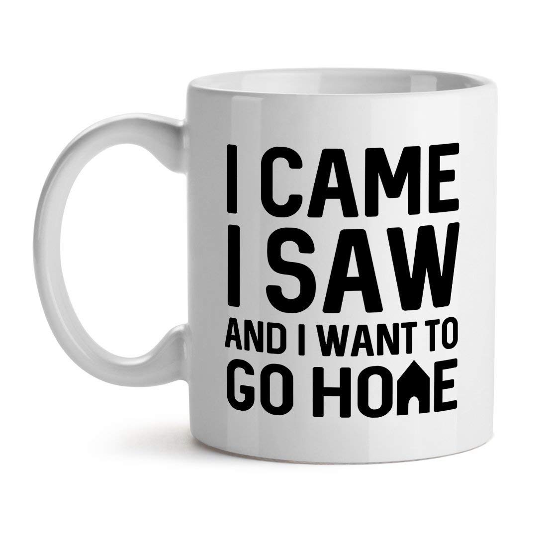 I Came I Saw and I Want to Go Home Friends Night Out LOL Meme - Inspirational Unique Popular Office Tea Coffee Mug Gift