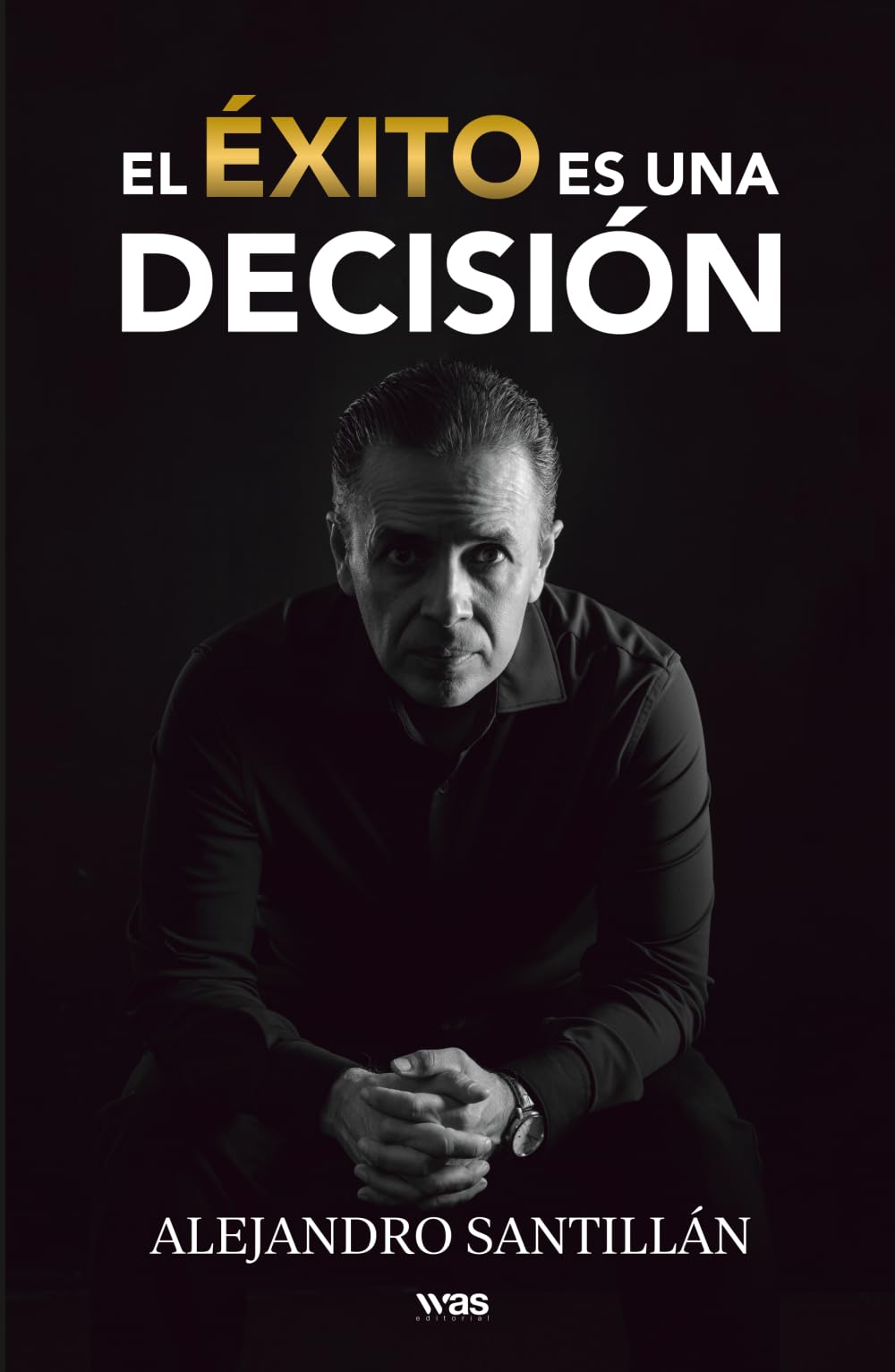El éxito es una decisión: Cómo cumplir tus sueños convirtiéndote en una persona estratégica y con liderazgo