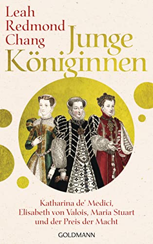 Junge Königinnen: Katharina de' Medici, Elisabeth von Valois, Maria Stuart und der Preis der Macht