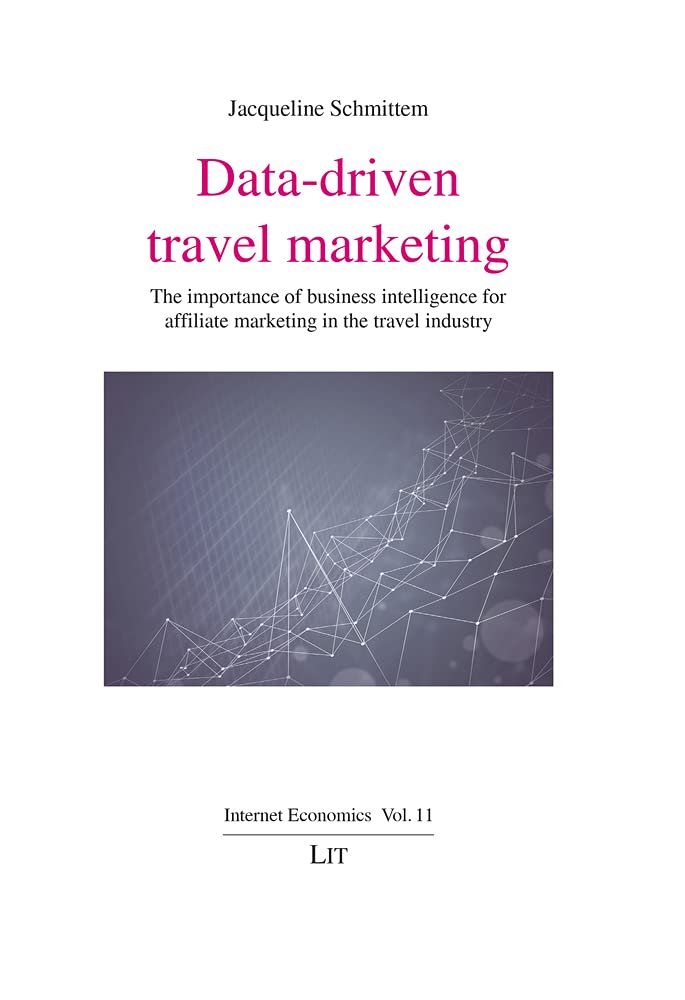 Data-driven travel marketing: The importance of business intelligence for affiliate marketing in the travel industry (Internet Economics / Internetokonomie)