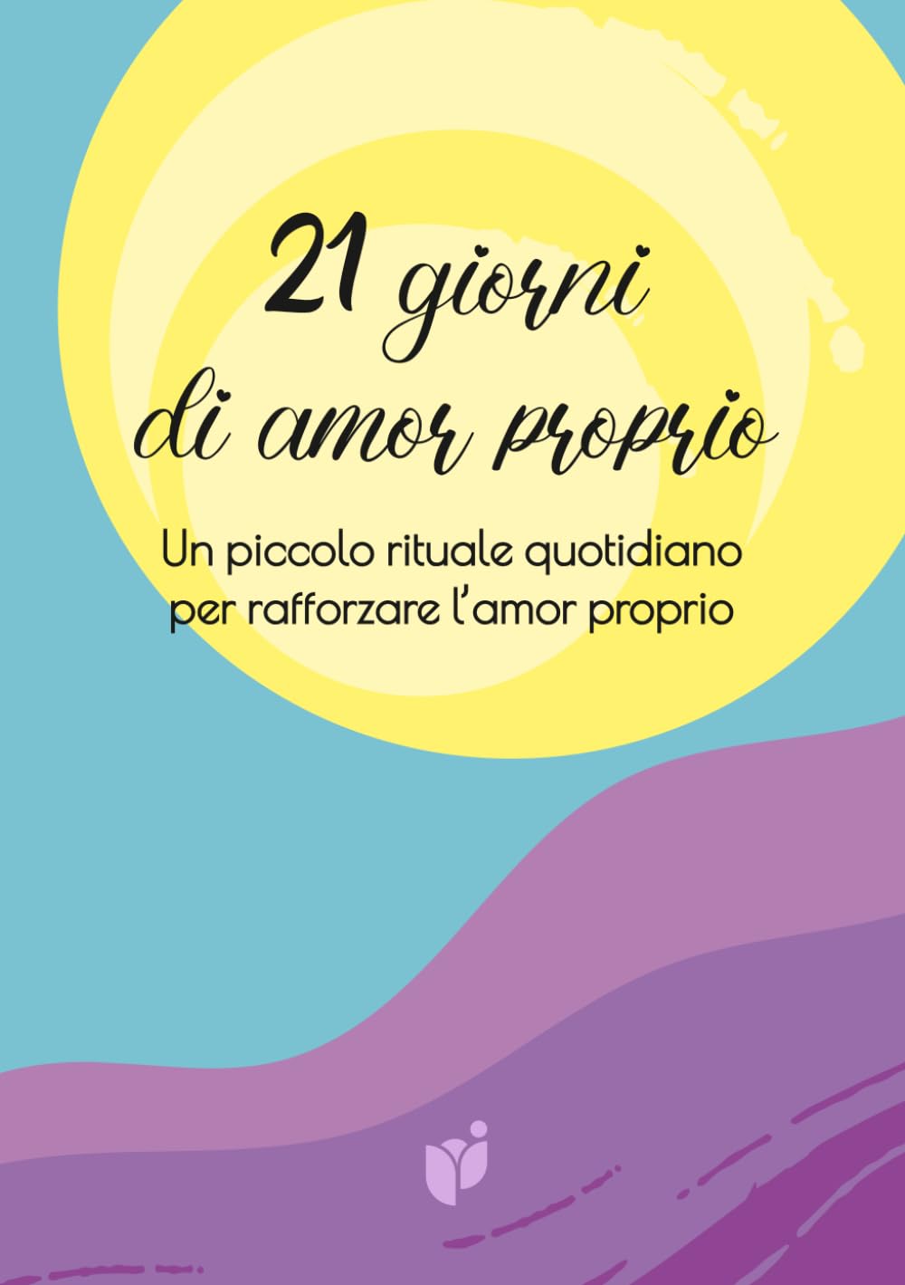 21 GIORNI DI AMOR PROPRIO: Un piccolo rituale quotidiano per rafforzare l’amor proprio (Quaderni di benessere personale)