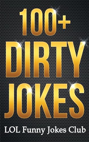 100+ Dirty Jokes!: Funny Jokes, Puns, Comedy, and Humor for Adults (Uncensored and Explicit!) (Funny...