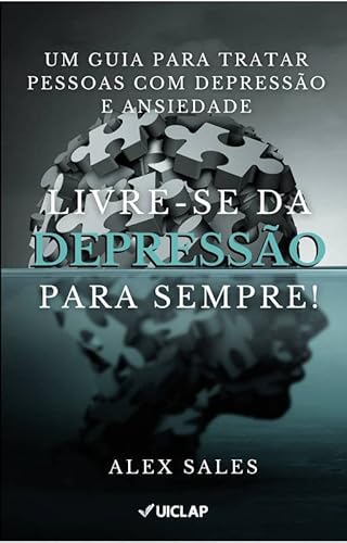 Livre-se da Ansiedade e Depressão para Sempre: Um guia para tratar pessoas com depressão e ansiedade - Alex Sales