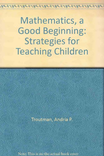 Mathematics, a Good Beginning: Strategies for Teaching Children