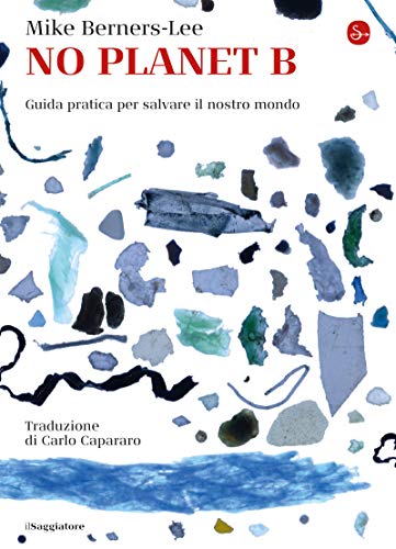 NO PLANET B: Guida pratica per salvare il nostro mondo (La cultura) (Italian Edition)