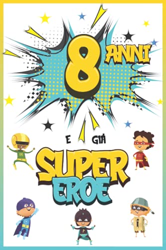 8 Anni E Già Supereroe: Diario per Bambino di 8 Anni, Quaderno e Libro da Disegno e Scrittura, Idea Regalo di Compleanno per Bambini di 8 Ann