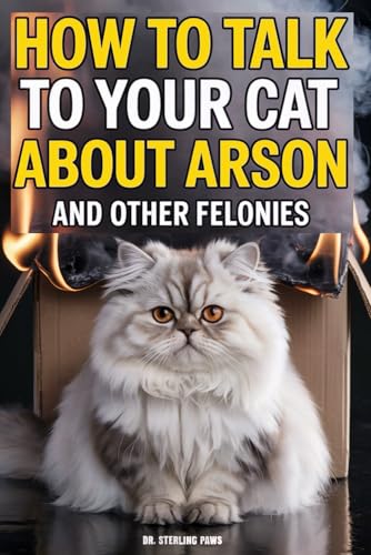 How to Talk to Your Cat About Arson And Other