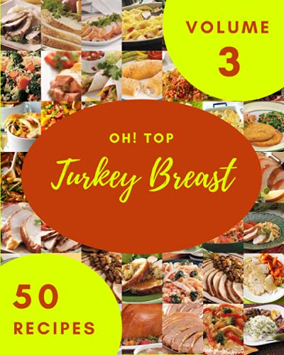 Oh! Top 50 Turkey Breast Recipes Volume 3: Welcome to Turkey Breast Cookbook